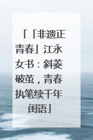 「非遗正青春」江永女书：斜菱破茧，青春执笔续千年闺语