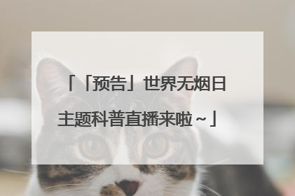 「预告」世界无烟日主题科普直播来啦～