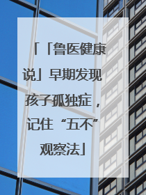 「鲁医健康说」早期发现孩子孤独症，记住“五不”观察法