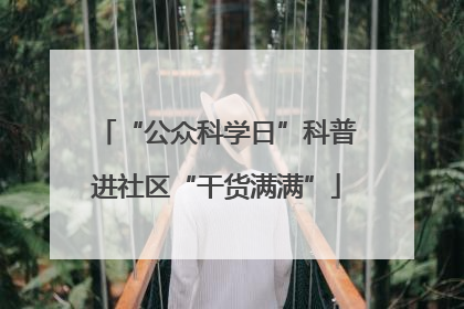 “公众科学日”科普进社区“干货满满”