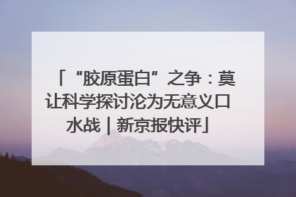 “胶原蛋白”之争：莫让科学探讨沦为无意义口水战｜新京报快评