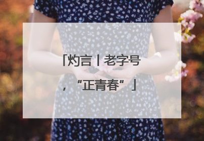 灼言丨老字号，“正青春”