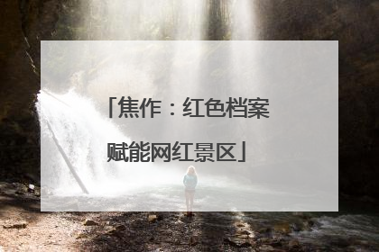 焦作：红色档案赋能网红景区