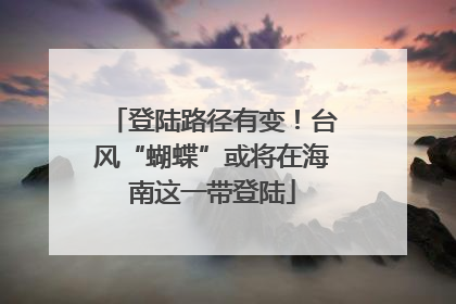 登陆路径有变！台风“蝴蝶”或将在海南这一带登陆