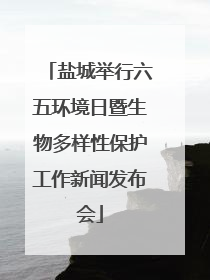 盐城举行六五环境日暨生物多样性保护工作新闻发布会