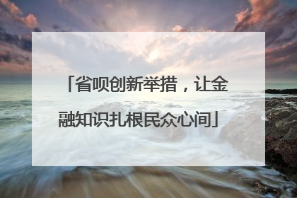 省呗创新举措，让金融知识扎根民众心间