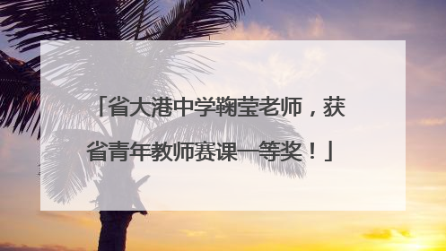 省大港中学鞠莹老师，获省青年教师赛课一等奖！