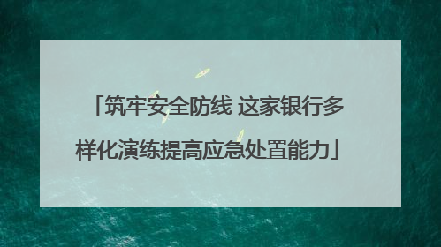 筑牢安全防线 这家银行多样化演练提高应急处置能力