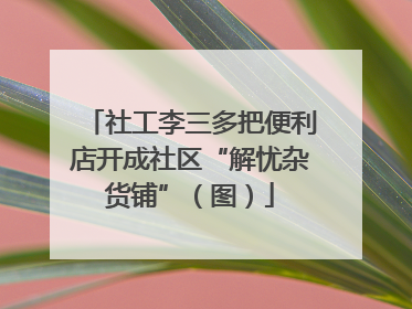 社工李三多把便利店开成社区“解忧杂货铺”（图）
