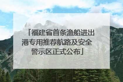 福建省首条渔船进出港专用推荐航路及安全警示区正式公布
