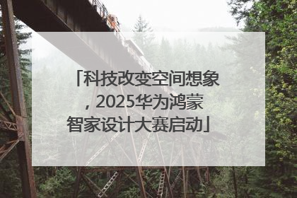 科技改变空间想象，2025华为鸿蒙智家设计大赛启动