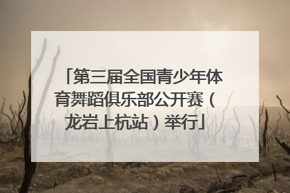第三届全国青少年体育舞蹈俱乐部公开赛（龙岩上杭站）举行
