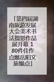 第四届湖南旅游发展大会美术书法摄影作品展开幕 180件佳作点燃岳阳文旅爆点