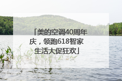 美的空调40周年庆，领跑618智家生活大促狂欢