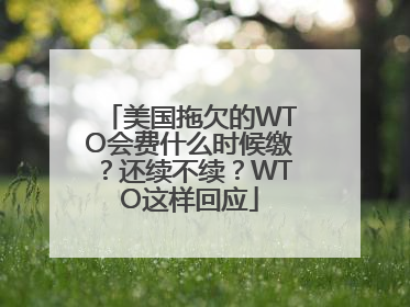 美国拖欠的WTO会费什么时候缴？还续不续？WTO这样回应
