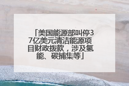 美国能源部叫停37亿美元清洁能源项目财政拨款，涉及氢能、碳捕集等