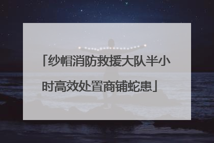 纱帽消防救援大队半小时高效处置商铺蛇患