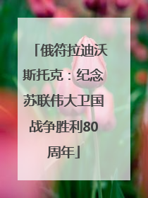 俄符拉迪沃斯托克：纪念苏联伟大卫国战争胜利80周年