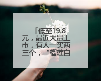 低至19.8元，最近大量上市，有人一买两三个，“榴莲自由”来了吗？