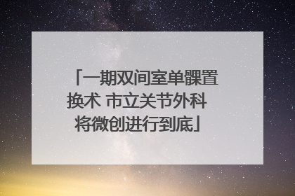一期双间室单髁置换术 市立关节外科将微创进行到底