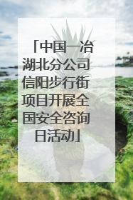 中国一冶湖北分公司信阳步行街项目开展全国安全咨询日活动