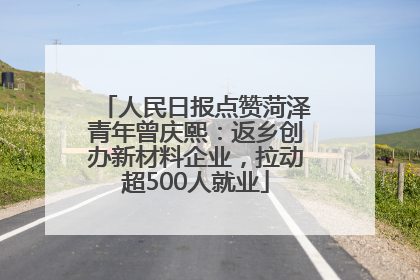 人民日报点赞菏泽青年曾庆熙：返乡创办新材料企业，拉动超500人就业