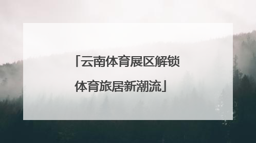 云南体育展区解锁体育旅居新潮流