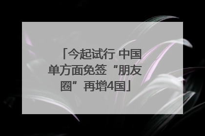 今起试行 中国单方面免签“朋友圈”再增4国