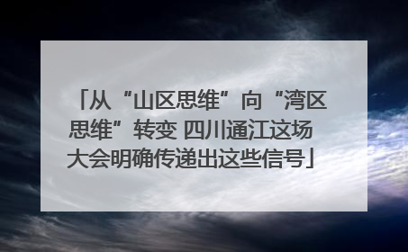 从“山区思维”向“湾区思维”转变 四川通江这场大会明确传递出这些信号