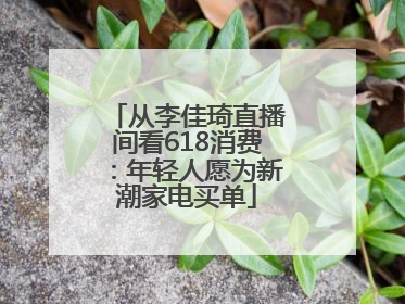 从李佳琦直播间看618消费：年轻人愿为新潮家电买单