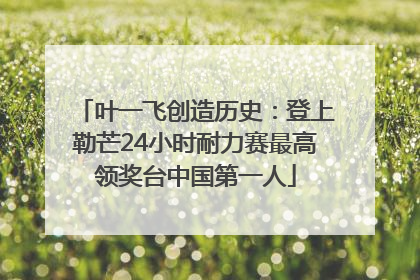 叶一飞创造历史：登上勒芒24小时耐力赛最高领奖台中国第一人