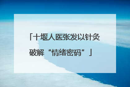 十堰人医张发以针灸破解“情绪密码”