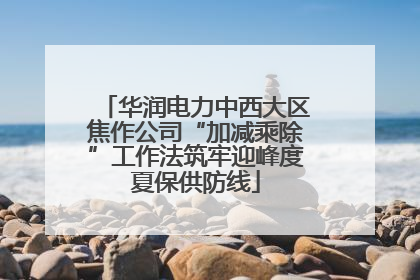华润电力中西大区焦作公司“加减乘除”工作法筑牢迎峰度夏保供防线