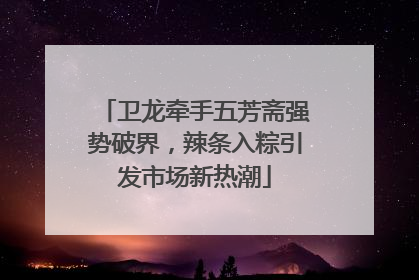卫龙牵手五芳斋强势破界，辣条入粽引发市场新热潮