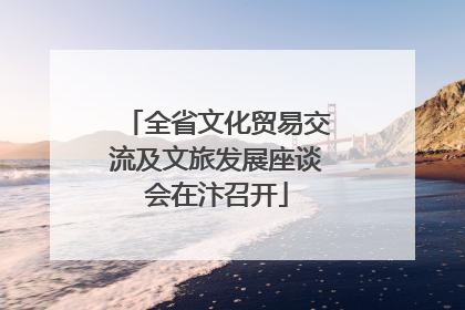 全省文化贸易交流及文旅发展座谈会在汴召开