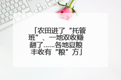 农田进了“托管班”、一地双收赚翻了……各地夏粮丰收有“粮”方