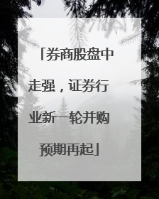 券商股盘中走强，证券行业新一轮并购预期再起