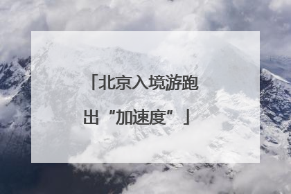 北京入境游跑出“加速度”