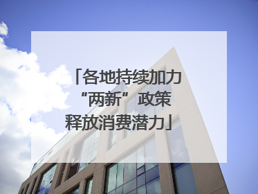 各地持续加力“两新”政策 释放消费潜力