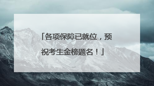 各项保障已就位，预祝考生金榜题名！