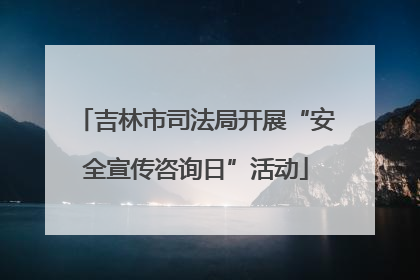 吉林市司法局开展“安全宣传咨询日”活动