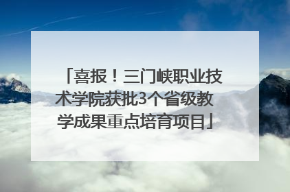 喜报！三门峡职业技术学院获批3个省级教学成果重点培育项目