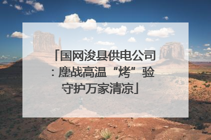 国网浚县供电公司：鏖战高温“烤”验 守护万家清凉
