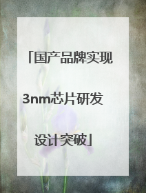 国产品牌实现3nm芯片研发设计突破