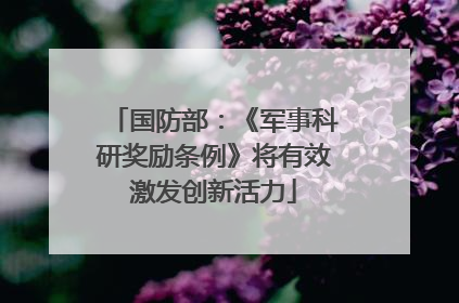 国防部：《军事科研奖励条例》将有效激发创新活力