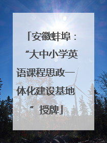 安徽蚌埠：“大中小学英语课程思政一体化建设基地”授牌