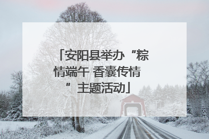 安阳县举办“粽情端午 香囊传情”主题活动