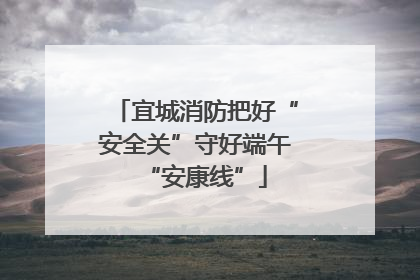 宜城消防把好“安全关”守好端午“安康线”