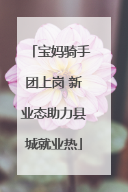 宝妈骑手团上岗 新业态助力县城就业热