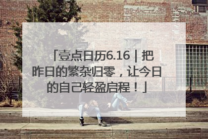 壹点日历6.16｜把昨日的繁杂归零，让今日的自己轻盈启程！